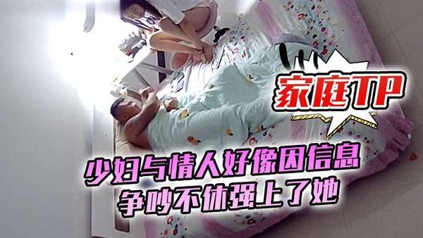 家庭TP少妇与情人好像因信息争吵.不休强上了她