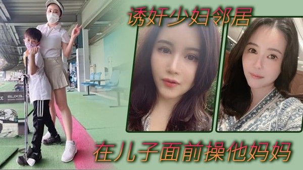 诱奸少妇邻居在美女邻居儿子面前操他妈妈_被孩子发现了_激动的直接内射