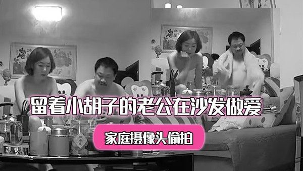 家庭摄像头偷拍洗完澡出来的美少 妇和留着小胡子的老公在沙发做爱