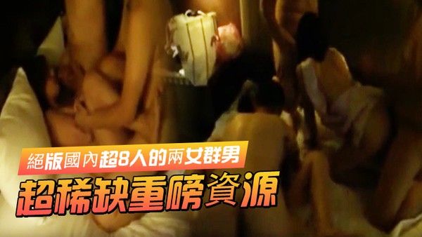 超稀缺重磅 資源絕版國內超8人的兩女群男酒店集体大轟趴