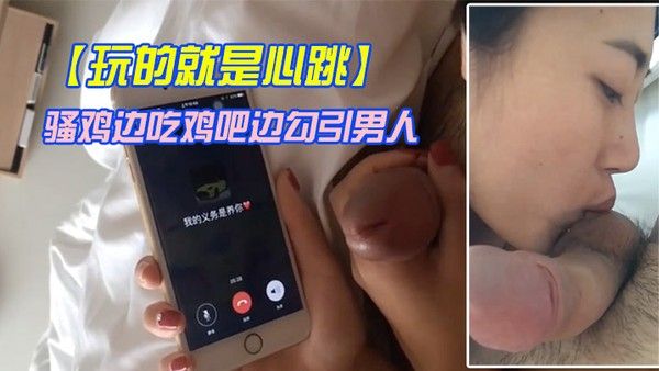 玩的就是心跳骚鸡边吃鸡吧边勾引男人 刺激这个才是极品