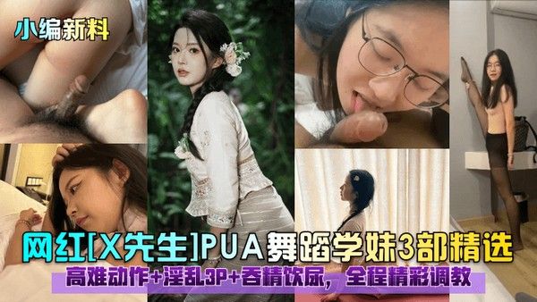 小编新料网 红X先生PUA舞蹈学妹3部精选高难动作淫乱3P吞精饮尿全程精彩调教