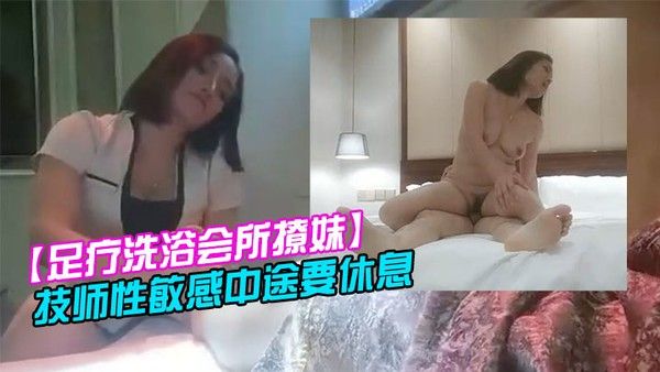 足疗洗浴会所撩妹女技师今晚运气不 错2000块拿下个明星颜值技师性敏感中途要休息