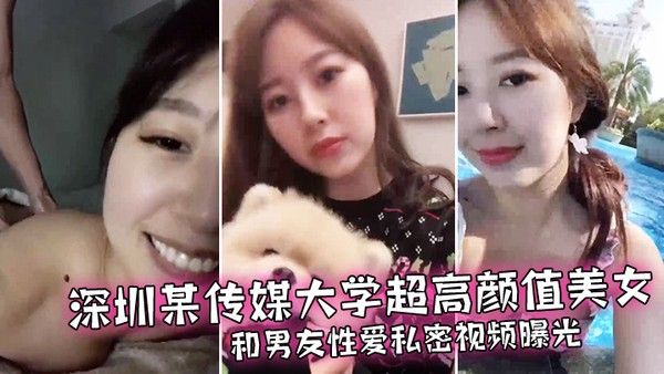 情侣泄密深圳某传媒大学超高颜值美女和男友 性爱私密视频曝光
