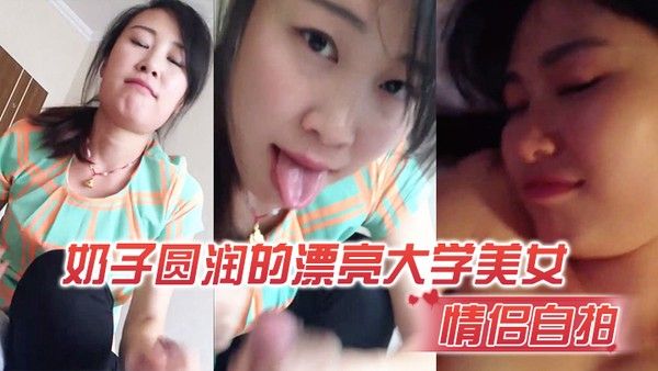 情侣自拍奶子圆润的漂亮大学美女和男 友在出租屋激情啪啪
