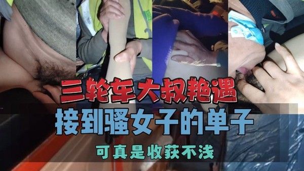 三轮车大叔艳遇接到骚女子的 单子可真是收获不浅