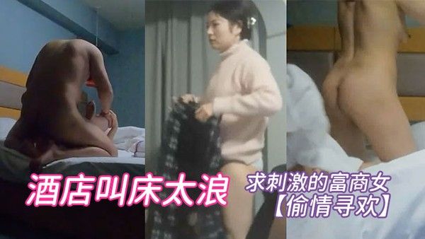偷情寻欢求刺激的 富商女酒店叫床太浪