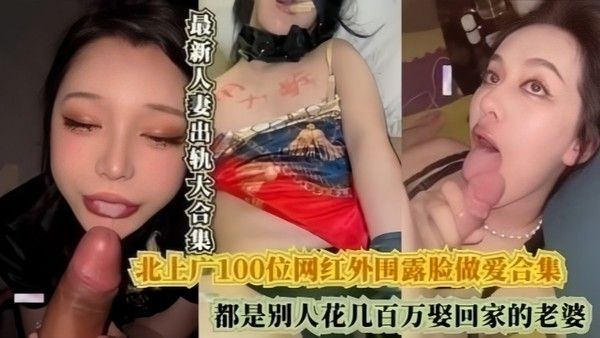 北上广100位网红外围露脸做爱合集都是 别人花几百万娶回家的老婆