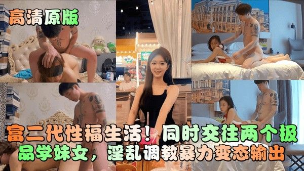高清原版富二代性福生活同时交往两个极品学妹女淫乱调教暴力变态 输出