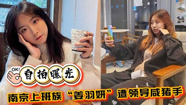 自拍曝光南京上班族姜羽妍遭领导咸 猪手选择同归于尽主动约炮最后曝光