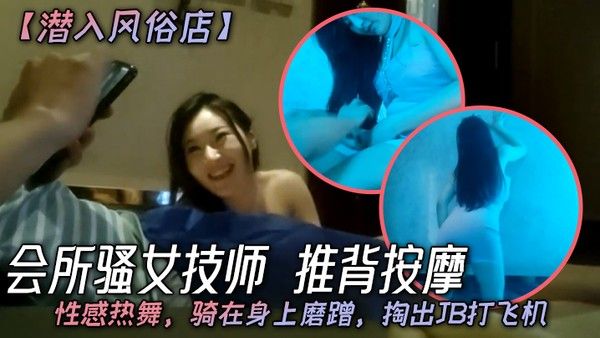 潜入风俗店会所骚女技师推背按摩性感热舞骑在身上磨蹭掏出 JB打飞机