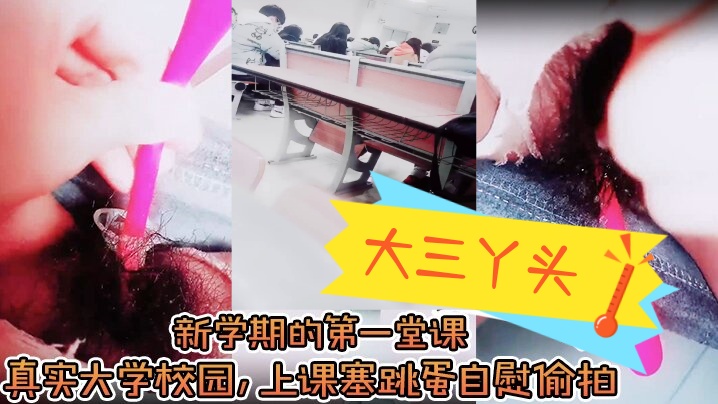 【大三丫头】，新学期的第一堂课，真实大学校园，上课塞跳蛋自慰偷拍，下课撒尿，食堂打饭，真实刺激