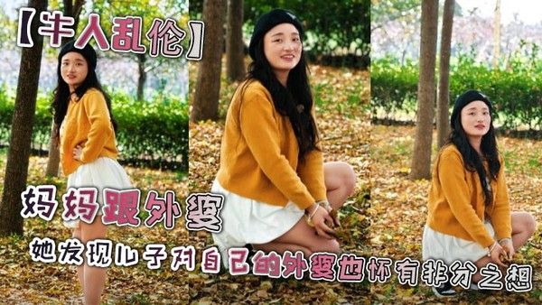 【牛人乱伦】妈妈跟外婆_她发现儿子对自己的外婆也怀有非分之想，三人之间禁忌的乱伦关系就此展开