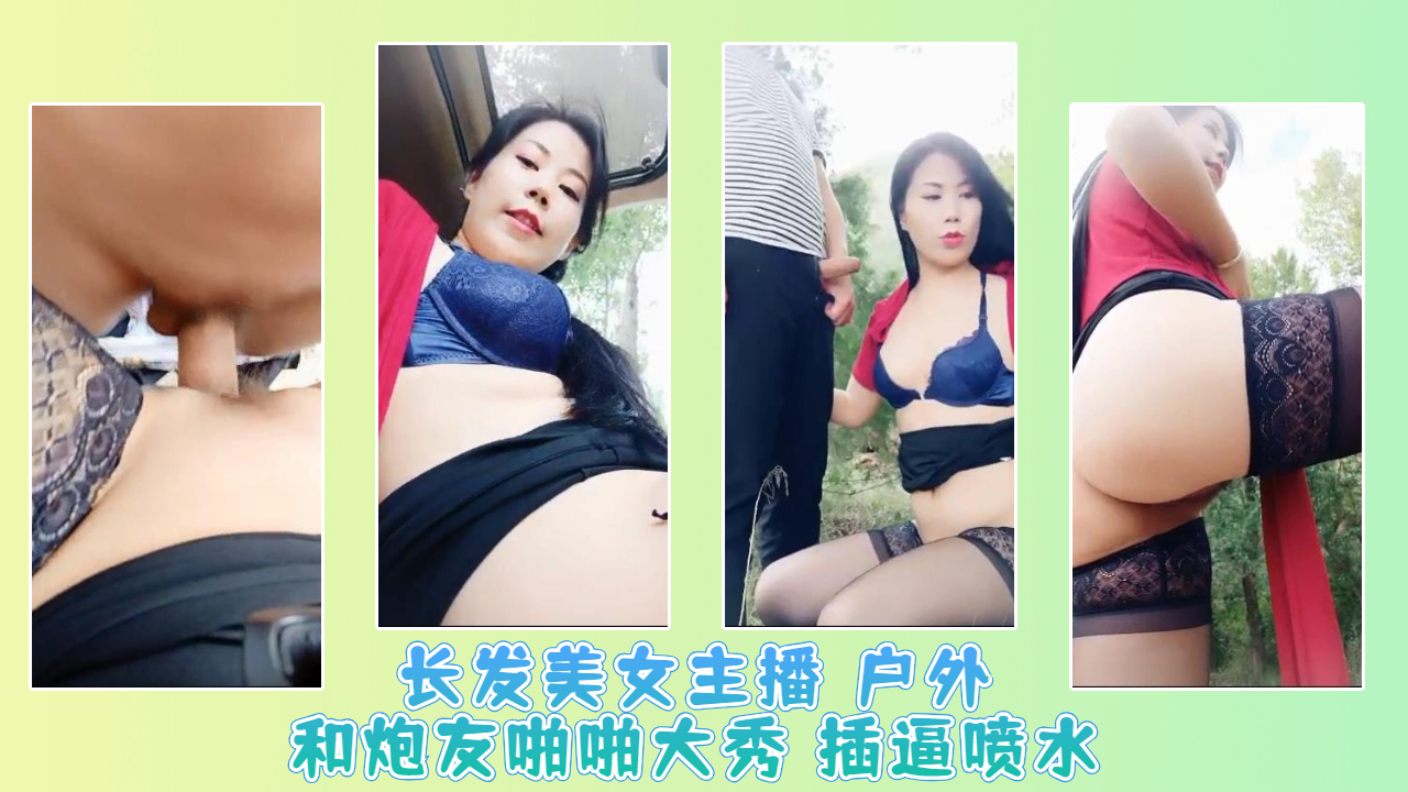 长发美女主播 户外和炮友啪啪大秀 插逼喷水