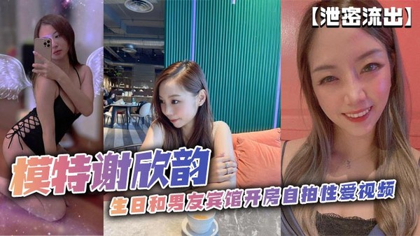 【泄密流出】模特谢欣韵生日和男友宾馆开房自拍性爱视频