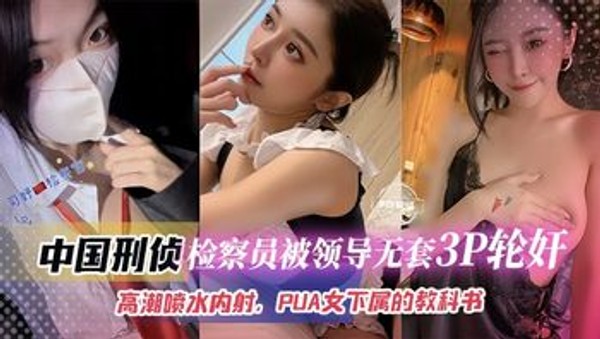 检察员被领导无套3p轮奸，高潮喷水内射 PUA女下属的教科书