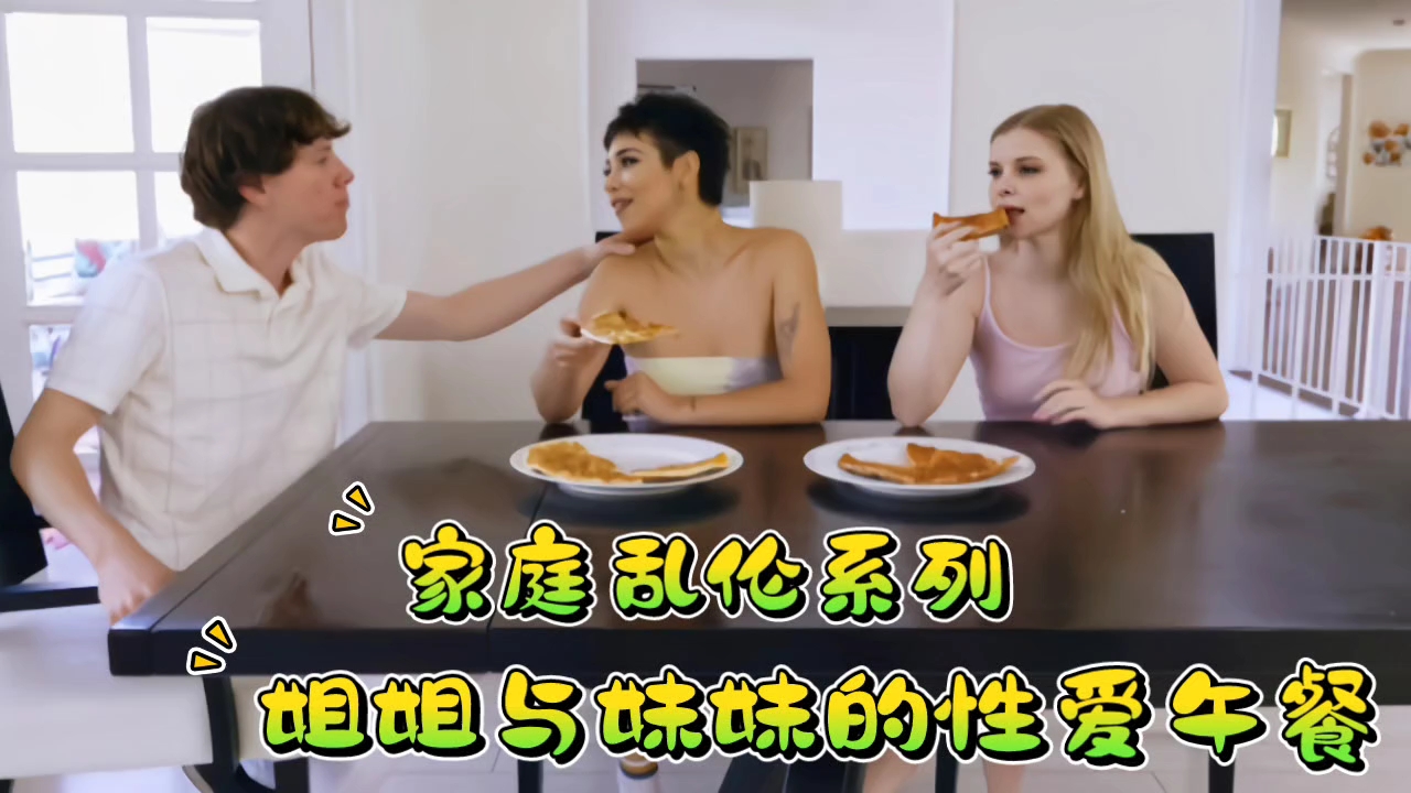 家庭乱伦系列，姐姐与妹妹的性爱午餐！