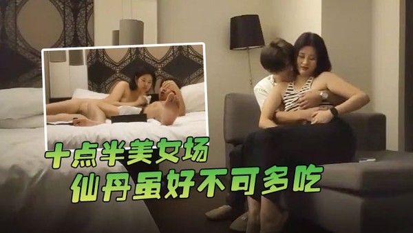 哥现在只是个传说十点半美女.场仙丹虽好不可多吃黑丝妹子温柔配合玩起来