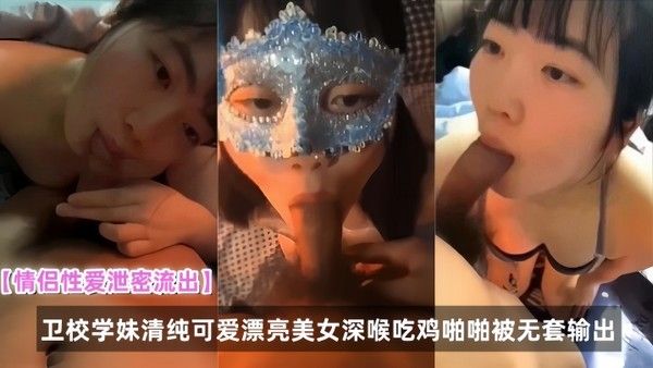 情侣性爱泄密.流出卫校学妹清纯可爱漂亮美女深喉吃鸡啪啪被无套输出