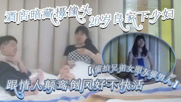 偷拍兄弟女.朋友偷男人酒店暗藏摄像头26岁良家下少妇主动风骚跟情人颠鸾倒凤好不快活