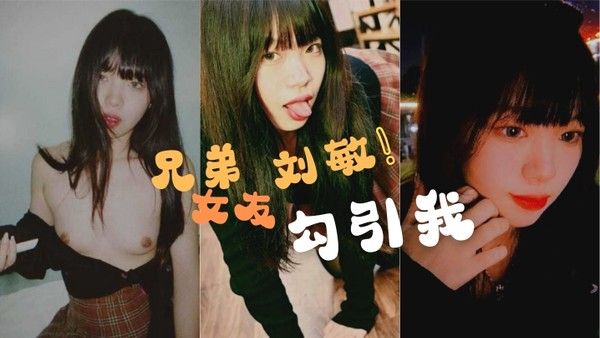 兄弟的女友刘.敏勾引我这是在考验我们的兄弟情还好我拍了做爱视频证据告诉我的好兄弟