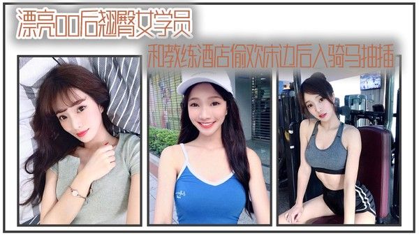 漂亮00后翘臀女.学员和教练酒店偷欢床边后入骑马抽插
