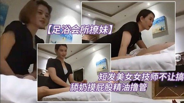 足浴会.所撩妹短发美.女女技师不让.搞再换个.打飞机舔奶摸.屁股精油撸.管你怎么.这么多骚得很