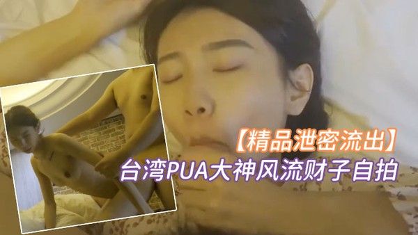 精品泄密台湾PUA大神风流财子自拍约啪超甜美萌妹女神颜射.脸上