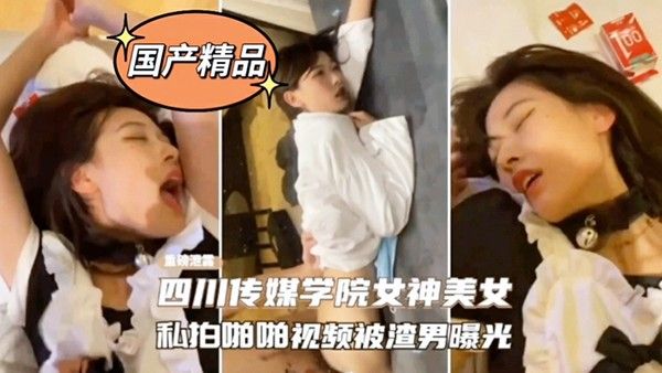 网爆门事件四川传媒.学院女神美女私拍啪啪影视被渣男曝光