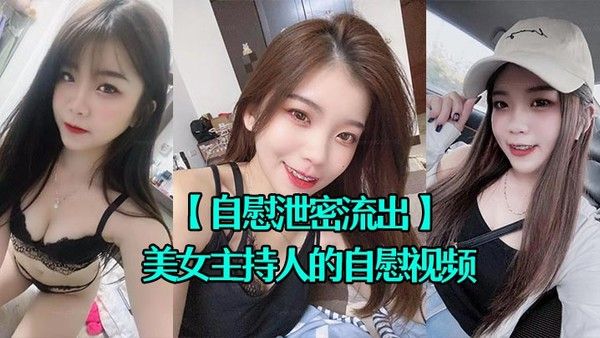 自慰泄密流出超漂亮的.美女主持人的自慰视频被上传到网上