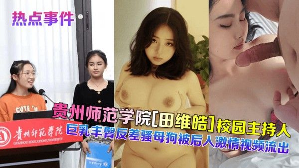 热点事件贵州.师范学院田维皓校园主持人巨乳丰臀反差骚母狗被后入激情视频流出